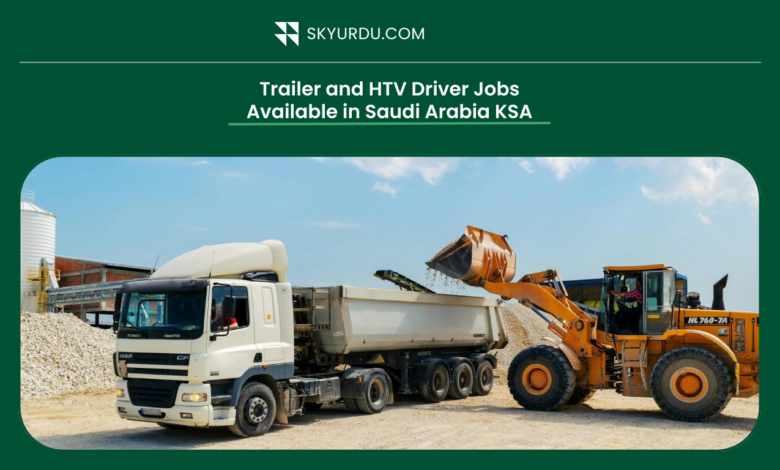 Trailer and HTV driver jobs available in Saudi Arabia KSA