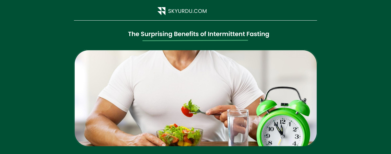 The Surprising Benefits of Intermittent Fasting